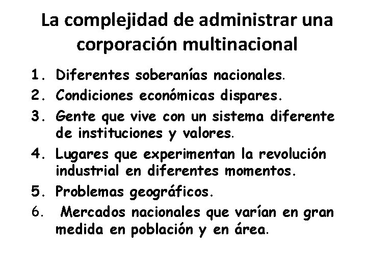 La complejidad de administrar una corporación multinacional 1. Diferentes soberanías nacionales. 2. Condiciones económicas