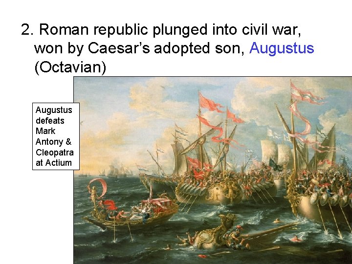 2. Roman republic plunged into civil war, won by Caesar’s adopted son, Augustus (Octavian) 2. Roman republic plunged into civil war, won by Caesar’s adopted son, Augustus (Octavian)