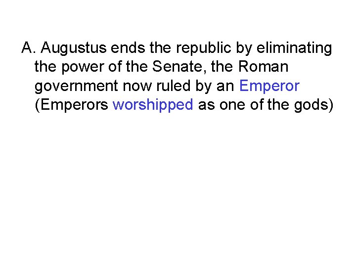 A. Augustus ends the republic by eliminating the power of the Senate, the Roman A. Augustus ends the republic by eliminating the power of the Senate, the Roman