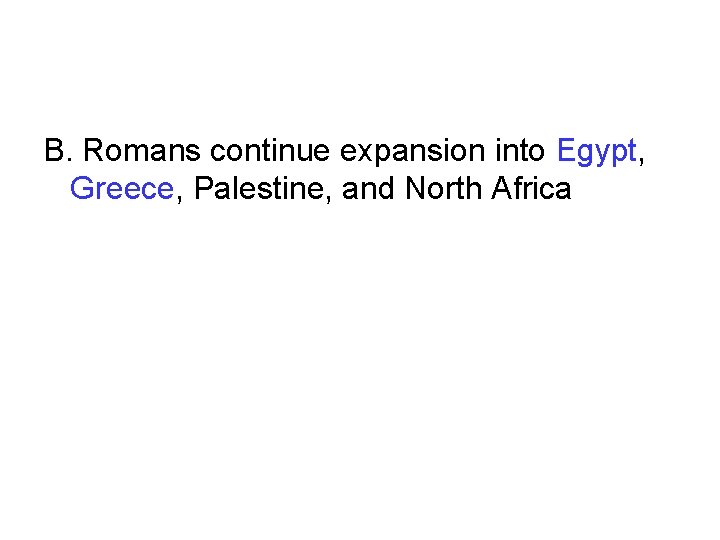 B. Romans continue expansion into Egypt, Greece, Palestine, and North Africa B. Romans continue expansion into Egypt, Greece, Palestine, and North Africa