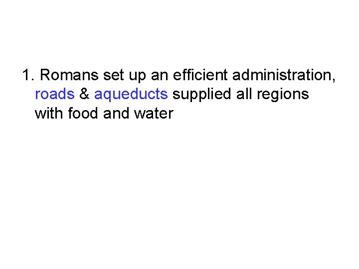 1. Romans set up an efficient administration, roads & aqueducts supplied all regions with 1. Romans set up an efficient administration, roads & aqueducts supplied all regions with