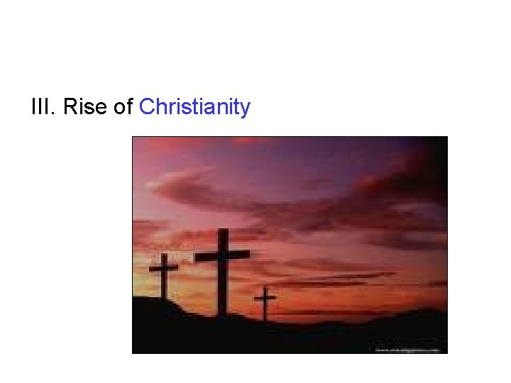 III. Rise of Christianity III. Rise of Christianity