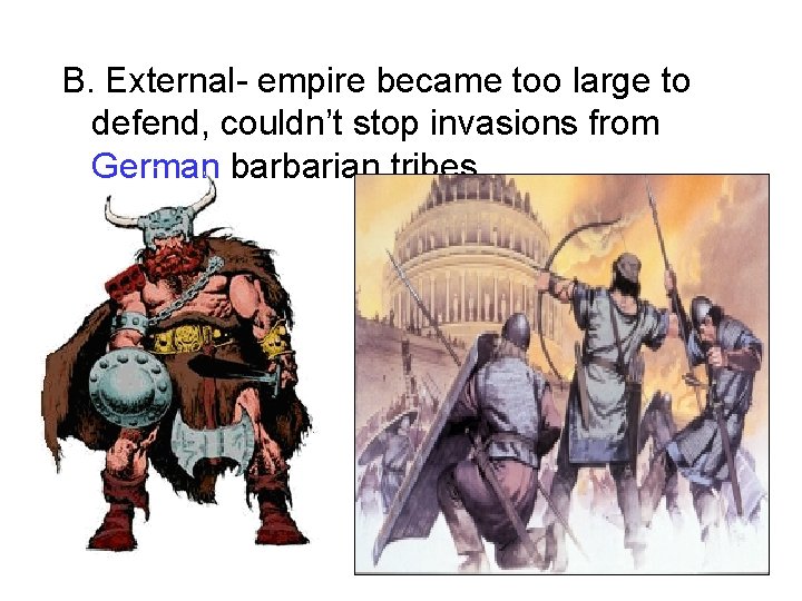 B. External- empire became too large to defend, couldn’t stop invasions from German barbarian B. External- empire became too large to defend, couldn’t stop invasions from German barbarian