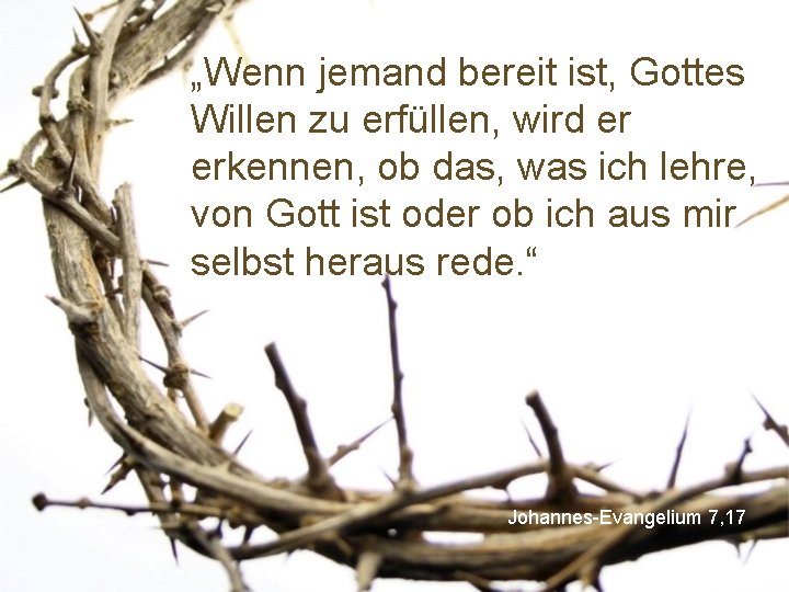 „Wenn jemand bereit ist, Gottes Willen zu erfüllen, wird er erkennen, ob das, was