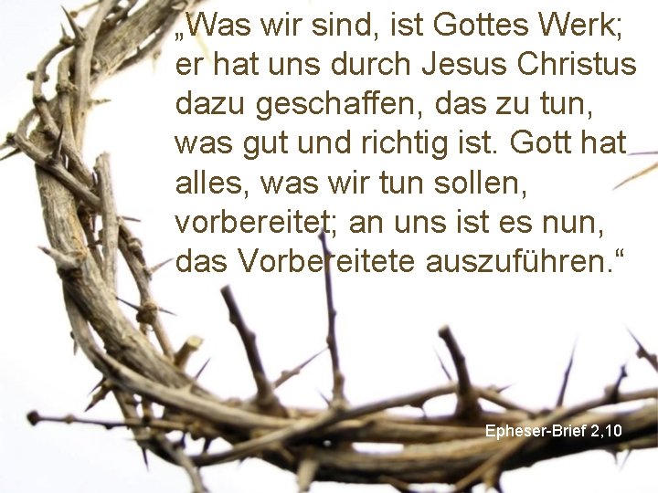 „Was wir sind, ist Gottes Werk; er hat uns durch Jesus Christus dazu geschaffen,