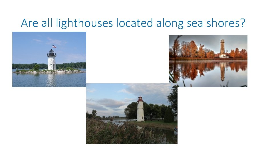 Are all lighthouses located along sea shores? 