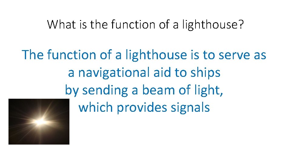 What is the function of a lighthouse? The function of a lighthouse is to