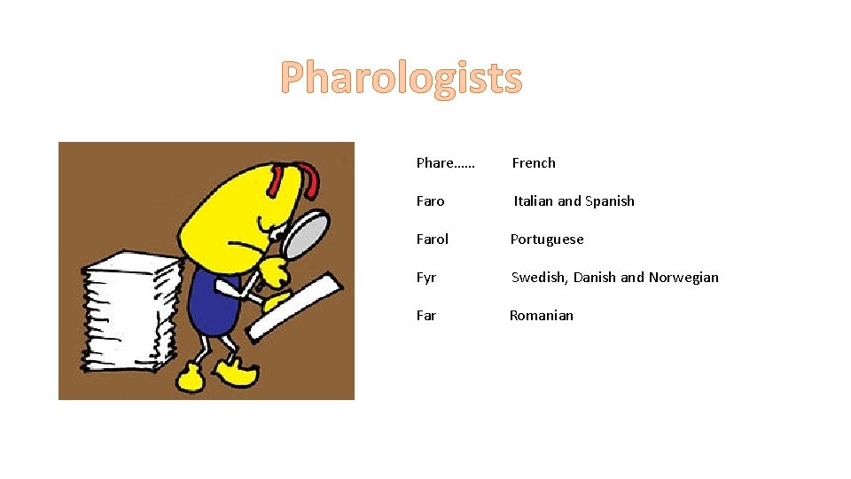 Pharologists Phare…… French Faro Italian and Spanish Farol Portuguese Fyr Swedish, Danish and Norwegian