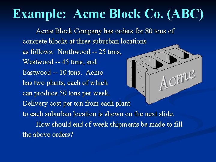 Example: Acme Block Co. (ABC) Acme Block Company has orders for 80 tons of
