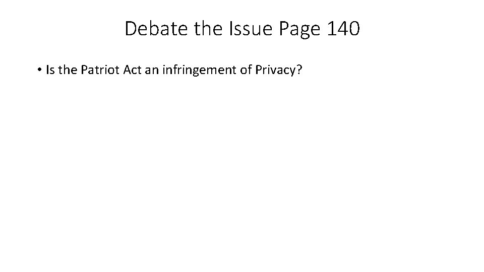 Debate the Issue Page 140 • Is the Patriot Act an infringement of Privacy?