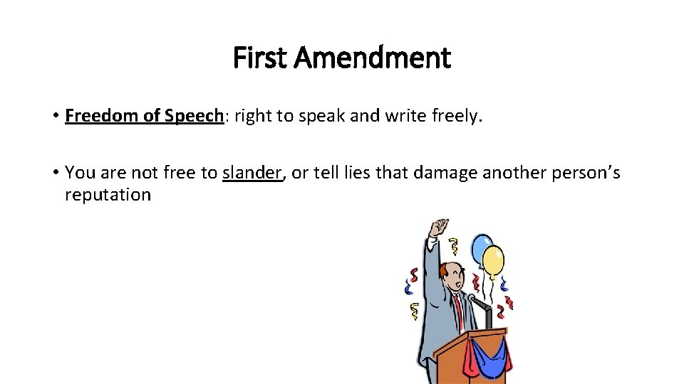 First Amendment • Freedom of Speech: right to speak and write freely. • You