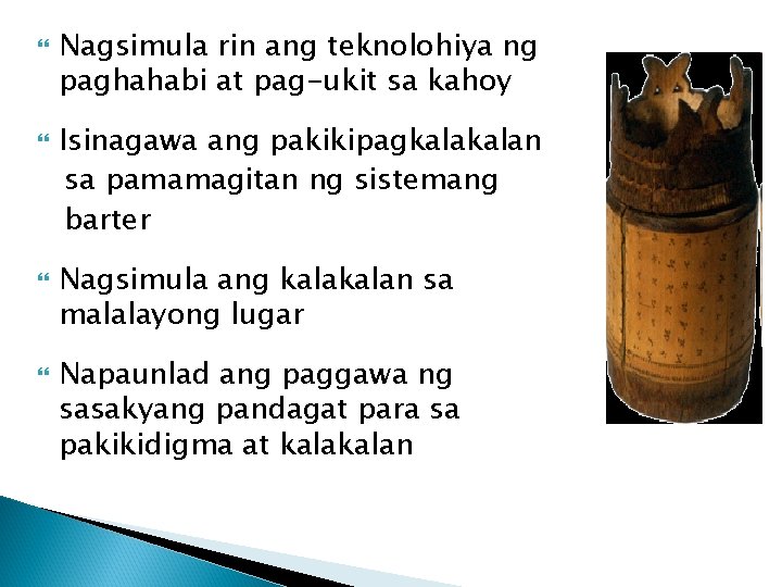  Nagsimula rin ang teknolohiya ng paghahabi at pag-ukit sa kahoy Isinagawa ang pakikipagkalan
