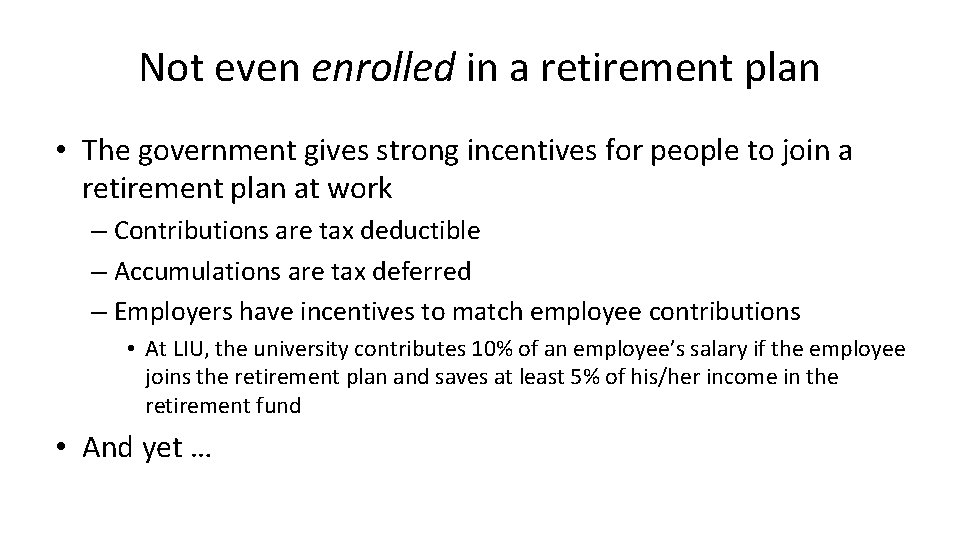 Not even enrolled in a retirement plan • The government gives strong incentives for