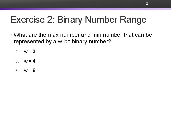 12 Exercise 2: Binary Number Range • What are the max number and min