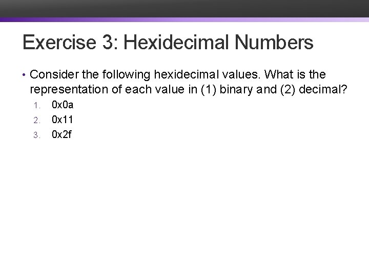 Exercise 3: Hexidecimal Numbers • Consider the following hexidecimal values. What is the representation