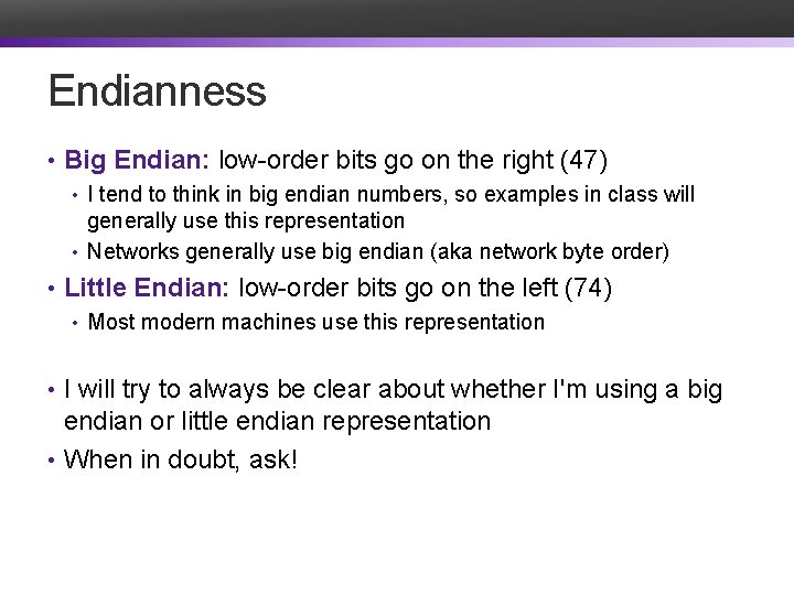 Endianness • Big Endian: low-order bits go on the right (47) • I tend