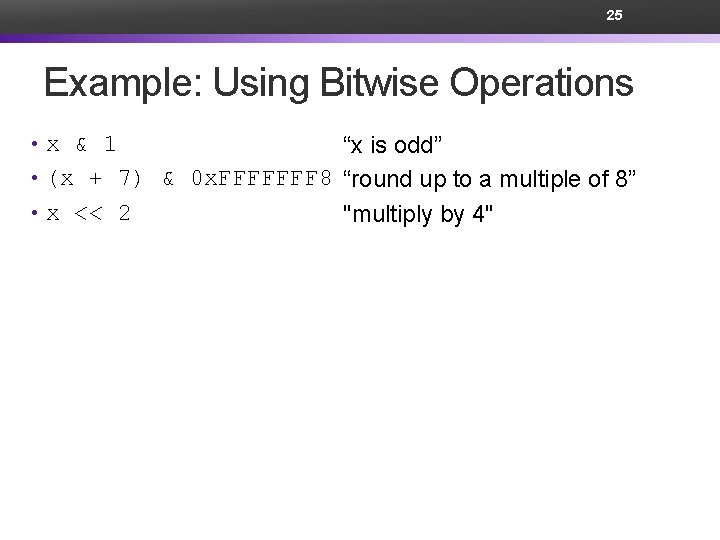 25 Example: Using Bitwise Operations • x & 1 “x is odd” • (x