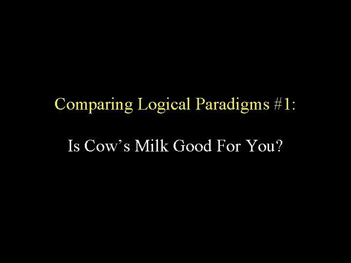 Comparing Logical Paradigms #1: Is Cow’s Milk Good For You? 
