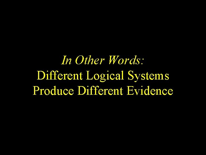 In Other Words: Different Logical Systems Produce Different Evidence 