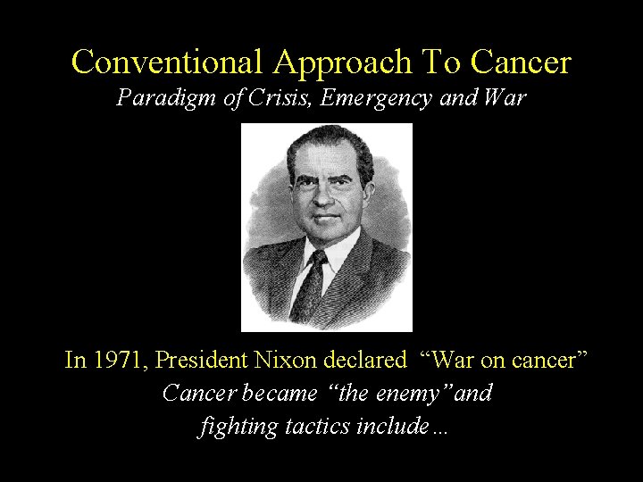 Conventional Approach To Cancer Paradigm of Crisis, Emergency and War In 1971, President Nixon