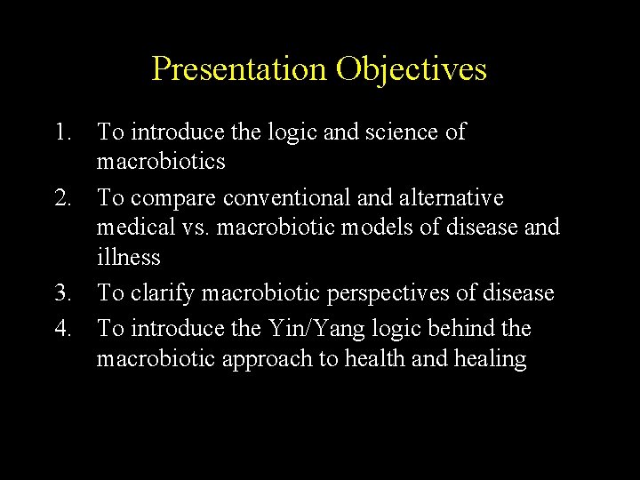 Presentation Objectives 1. To introduce the logic and science of macrobiotics 2. To compare