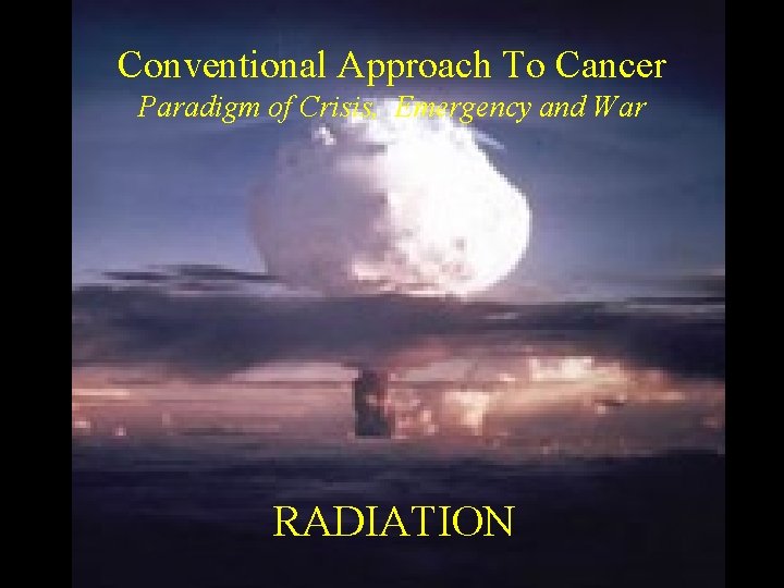 Conventional Approach To Cancer Paradigm of Crisis, Emergency and War RADIATION 