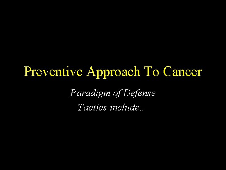 Preventive Approach To Cancer Paradigm of Defense Tactics include… 