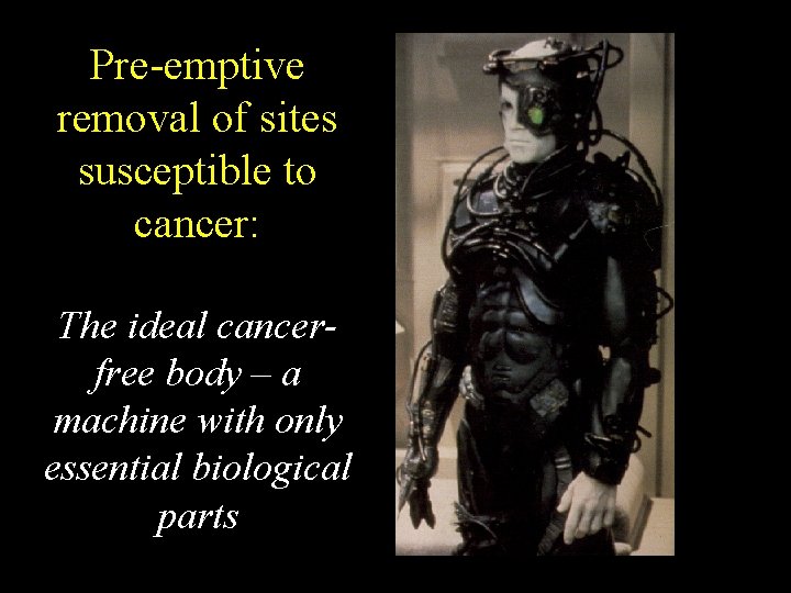 Pre-emptive removal of sites susceptible to cancer: The ideal cancerfree body – a machine