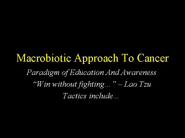 Macrobiotic Approach To Cancer Paradigm of Education And Awareness “Win without fighting…” – Lao