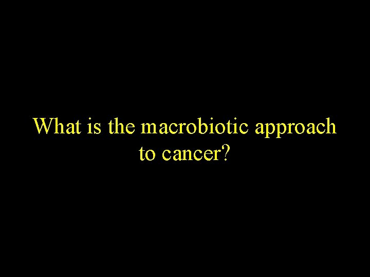 What is the macrobiotic approach to cancer? 