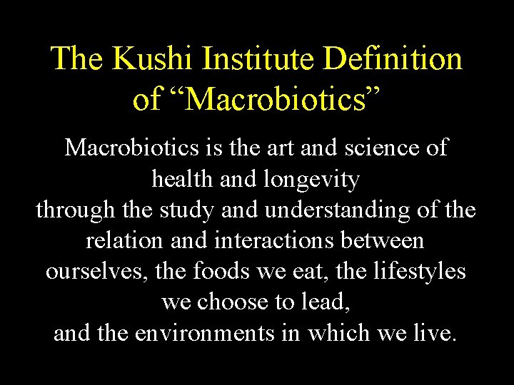 The Kushi Institute Definition of “Macrobiotics” Macrobiotics is the art and science of health