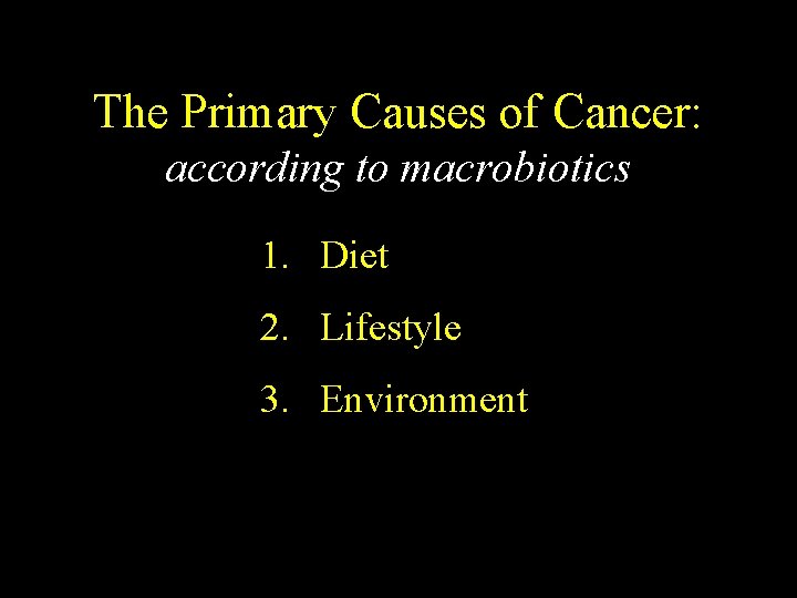 The Primary Causes of Cancer: according to macrobiotics 1. Diet 2. Lifestyle 3. Environment