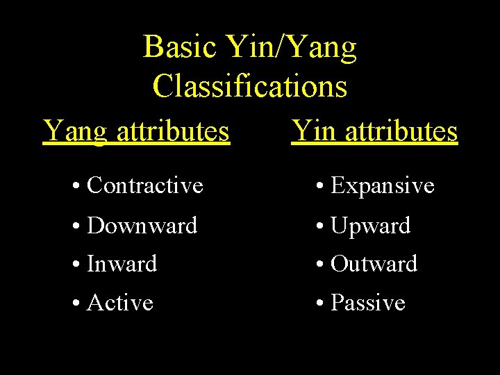 Basic Yin/Yang Classifications Yang attributes Yin attributes • Contractive • Expansive • Downward •