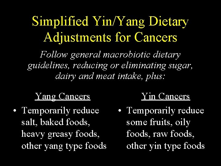 Simplified Yin/Yang Dietary Adjustments for Cancers Follow general macrobiotic dietary guidelines, reducing or eliminating