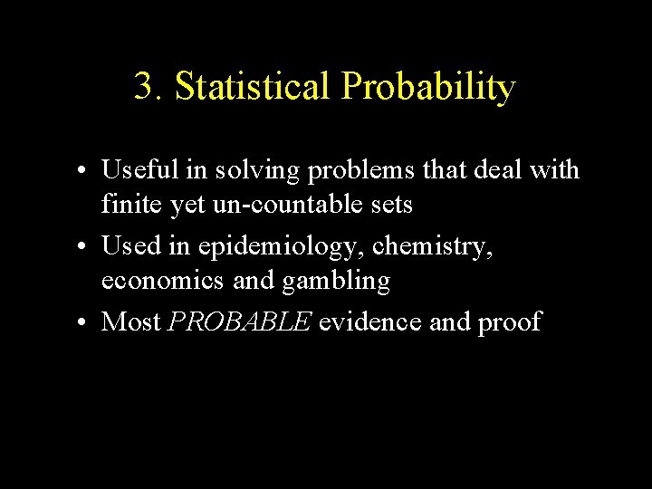 3. Statistical Probability • Useful in solving problems that deal with finite yet un-countable