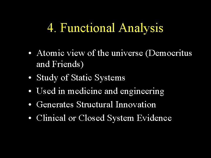 4. Functional Analysis • Atomic view of the universe (Democritus and Friends) • Study