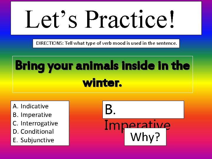 Let’s Practice! DIRECTIONS: Tell what type of verb mood is used in the sentence.