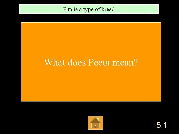 Pita is a type of bread What does Peeta mean? 5, 1 