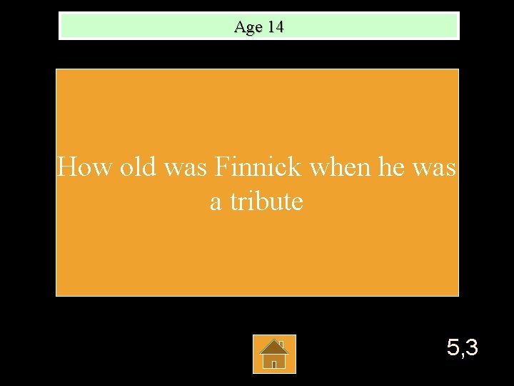 Age 14 How old was Finnick when he was a tribute 5, 3 