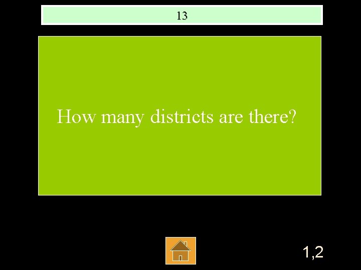 13 How many districts are there? 1, 2 
