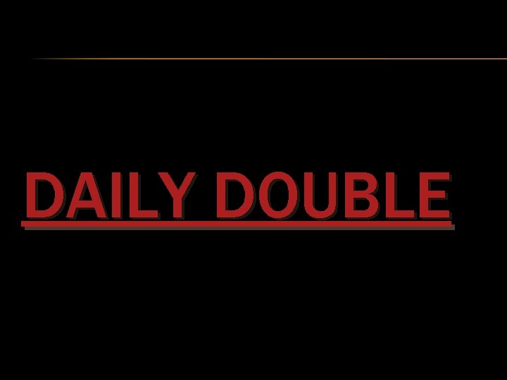 DAILY DOUBLE 