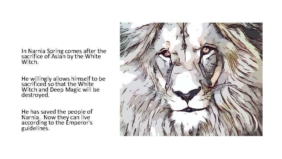 In Narnia Spring comes after the sacrifice of Aslan by the White Witch. He