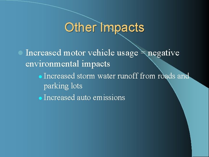 Other Impacts l Increased motor vehicle usage = negative environmental impacts Increased storm water