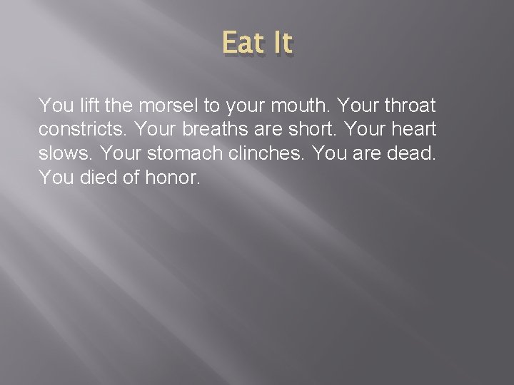 Eat It You lift the morsel to your mouth. Your throat constricts. Your breaths