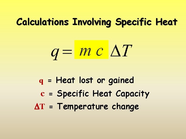 Calculations Involving Specific Heat mc q = Heat lost or gained c = Specific