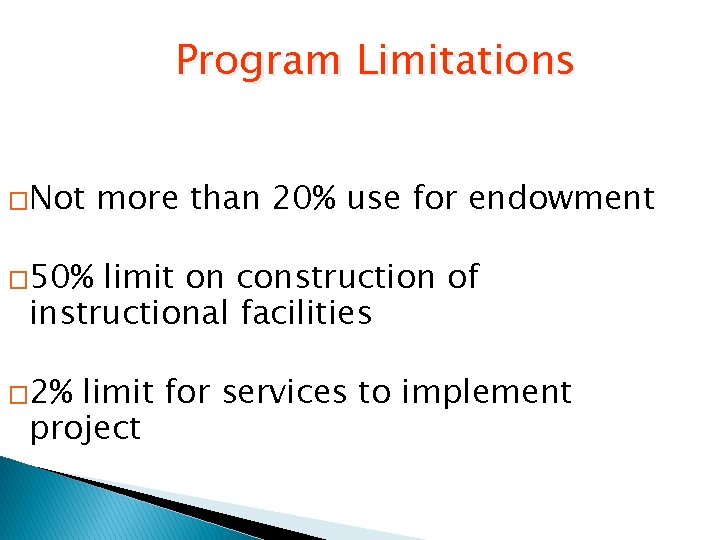 Program Limitations �Not more than 20% use for endowment � 50% limit on construction