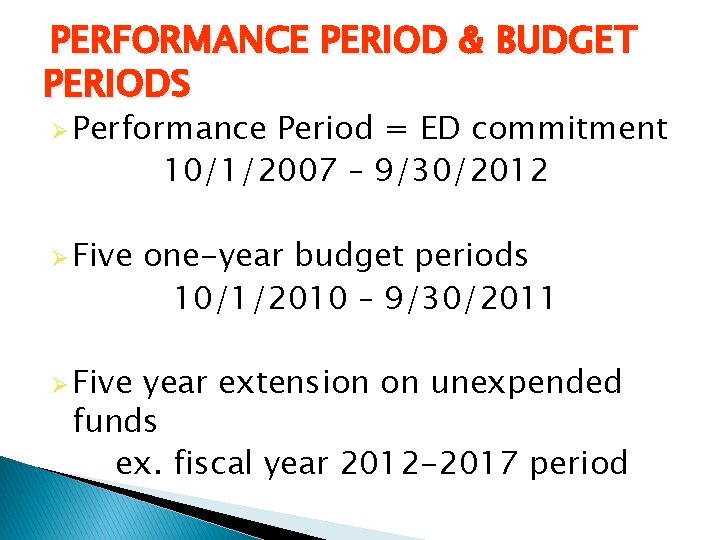 PERFORMANCE PERIOD & BUDGET PERIODS Ø Performance Period = ED commitment 10/1/2007 – 9/30/2012