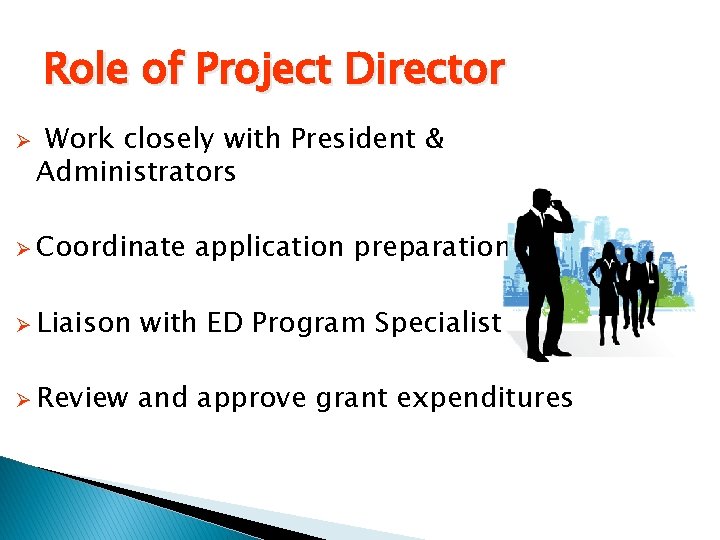 Role of Project Director Ø Work closely with President & Administrators Ø Coordinate application