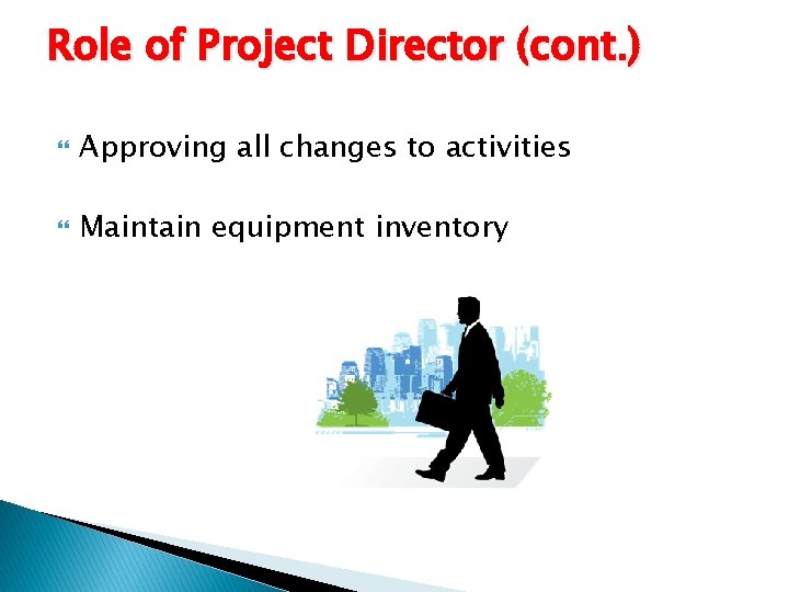 Role of Project Director (cont. ) Approving all changes to activities Maintain equipment inventory