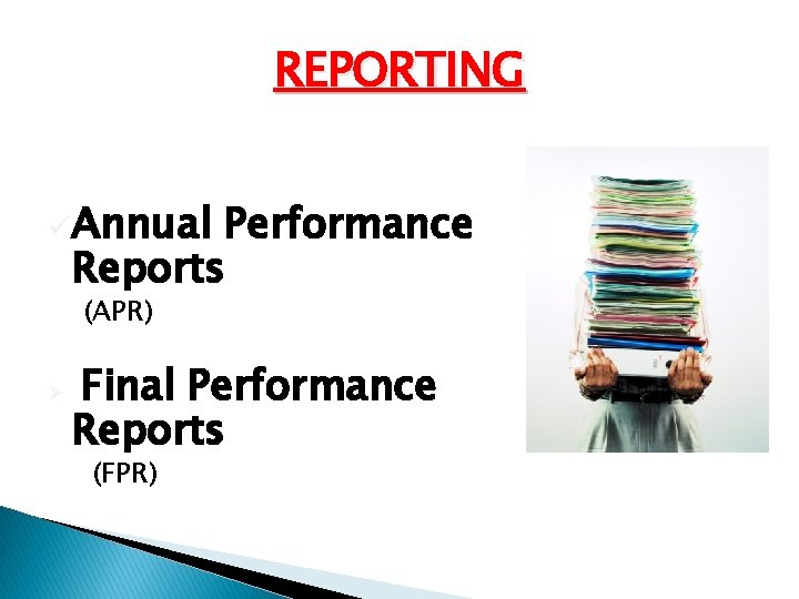 REPORTING ü Annual Performance Reports (APR) Ø Final Performance Reports (FPR) 